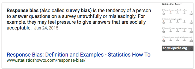 Response bias (also called survey bias) is the tendency of a person
 to answer questions on a survey untruthfully or misleadingly. For
 example, they may feel pressure to give answers that are socially
 acceptable. Jun 24, 2015 en .org Response Bias: Definition and
 Examples - Statistics How To www.statisticshowto.com/response-bias/
 